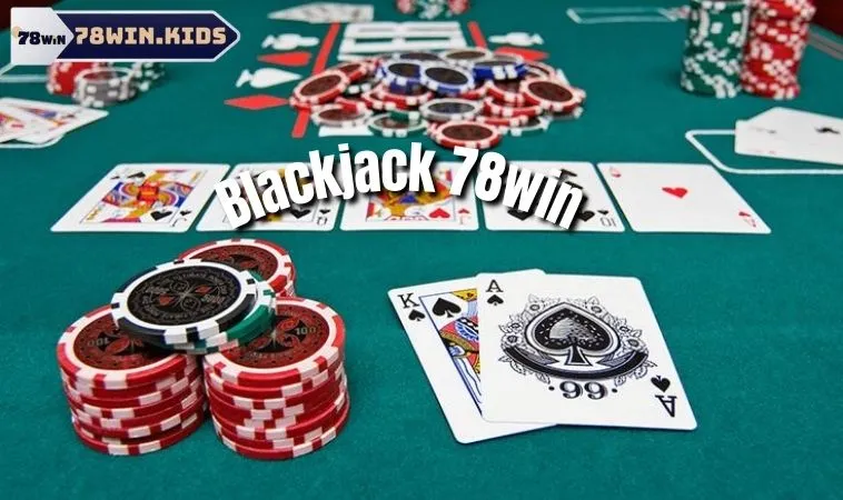 Blackjack 78win - Trải Nghiệm Khó Quên Dành Cho Cược Thủ