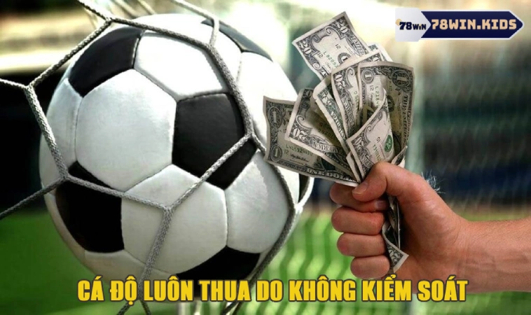 Cá độ luôn thua do chơi quá đà không kiểm soát