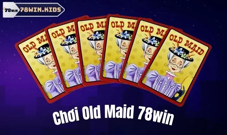 Chơi Old Maid 78win Và Những Điều Cược Thủ Cần Biết