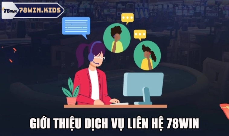 Giới thiệu nhanh về dịch vụ liên hệ tại 78win