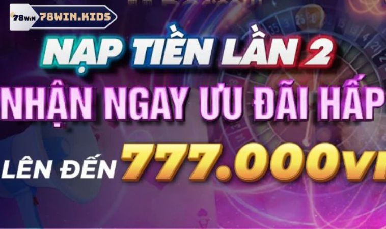 Sự Kiện Khuyến Mãi Nạp Lần 2 78win Hấp Dẫn Mọi Game Thủ