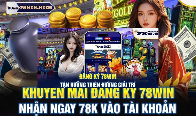 Khám Phá Khuyến Mãi Tân Thủ 78win Với Phần Thưởng Khủng