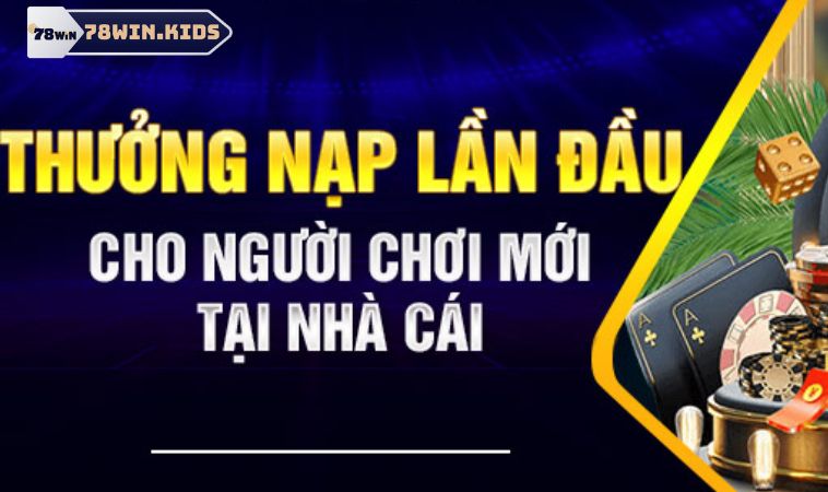 Thông tin chi tiết về ưu đãi nạp lần đầu tại 78win