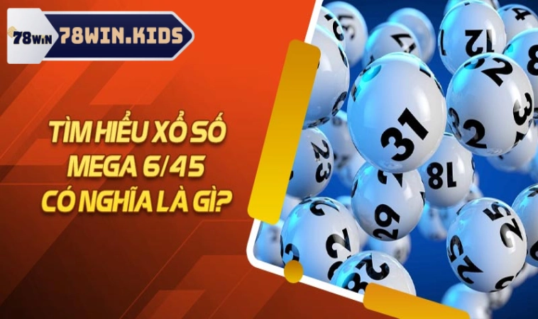 Tìm hiểu nhanh về loại hình xổ số Mega 6/45