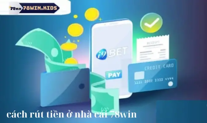 Cách rút tiền ở nhà cái 78win nhanh nhất