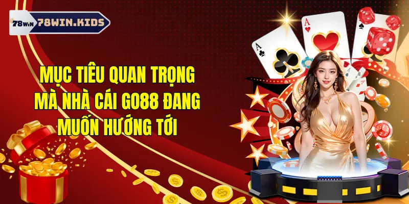 Mục tiêu mà nền tảng Go 88 muốn hướng tới