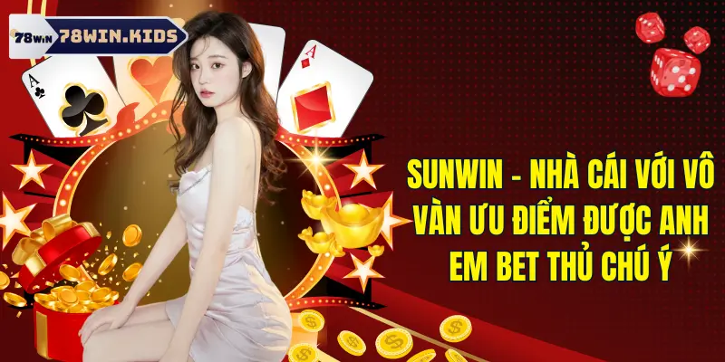 Sunwin - Nhà Cái Với Ưu Điểm Được Nhiều Bet Thủ Chú Ý